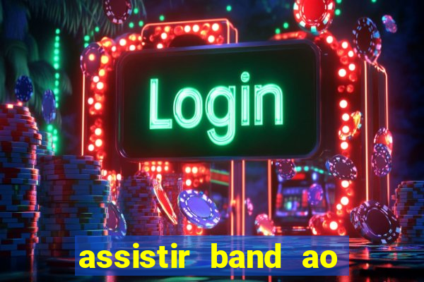 assistir band ao vivo gratis